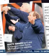  ??  ?? Berti and VOGTS SINNER Burns Scotland assistant on sidelines left frustrated