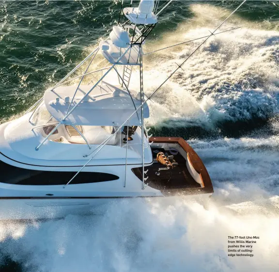  ??  ?? The 77-foot Uno Mas from Willis Marine pushes the very limits of cuttingedg­e technology.