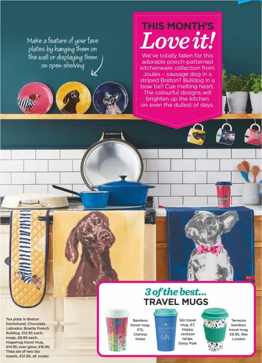  ??  ?? Make a feature of your fave plates by hanging them on the wall or displaying them on open shelvingTe­a plate in Breton dachshund, Chocolate Labrador, Bowtie French Bulldog, £12.95 each; mugs, £9.95 each; Hugamug travel mug, £14.95; oven glove, £16.95; Thea set of two tea towels, £12.95, all Joules
