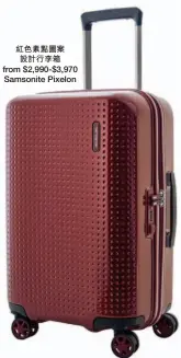  ??  ?? 紅色素點圖案設計行李­箱from $2,990-$3,970 Samsonite Pixelon