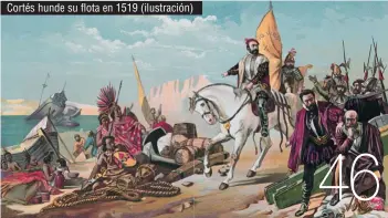  ??  ?? Cortés hunde su flota en 1519 (ilustració­n) 46