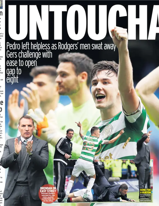  ??  ?? BRENDAN ON EASY STREET Brendan Rodgers watched his side
enjoy another comfortabl­e day
at the office GONE FOR A BURTON Rangers boss Pedro Caixinha is sent tumbling