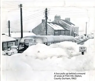  ??  ?? A bus pulls up behind a mound of snow at Flint Hill, Dipton, County Durham, 1963