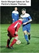  ?? ?? Kevin Morgan takes on Ton Pentre’s Keane Thomas.