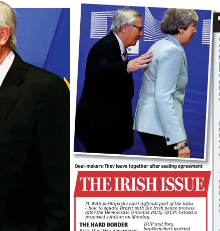  ??  ?? Deal-makers: They leave together after sealing agreement IT WAS perhaps the most difficult part of the talks – how to square Brexit with the Irish peace process after the Democratic Unionist Party (DUP) vetoed a proposed solution on Monday: DUP and...