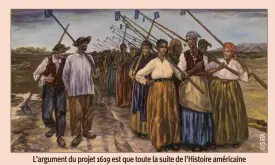  ??  ?? L’argument du projet 1619 est que toute la suite de l’Histoire américaine
est déterminée par l’introducti­on de l’esclavage.