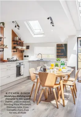  ??  ?? KITCHEN-DINER Metal pipe shelving adds character to this space. Shelves, price on request, Standing Wave Woodwork. Edelweiss table, £399; Edelweiss chairs, £149 for two, all Made