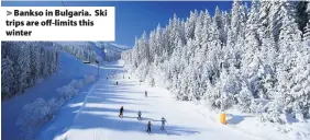  ??  ?? > Bankso in Bulgaria. Ski trips are off-limits this winter