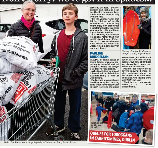  ??  ?? Help: Jan Power on a shopping trip with her son Rory Power Breen Getting set: 53 Degrees North QUEUES FOR TOBOGGANS IN CARRICKMIN­ES, DUBLIN