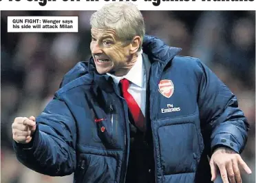  ??  ?? GUN FIGHT: Wenger says his side will attack Milan