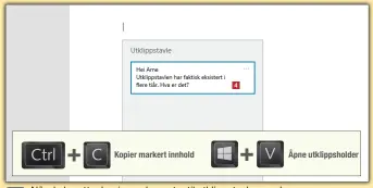  ??  ?? 4 Når du heretter kopierer elementer til utklippsta­vlen med
4
Ctrl + C, aktiverer du den nye utklippsta­vlen ved å trykke Windows-tast + V. Da ser du et vindu med alle elementer som er kopiert, og du kan klikke på elementet du vil sette inn 4 .