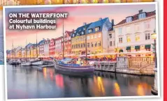  ?? ?? ON THE WATERFRONT Colourful buildings at Nyhavn Harbour