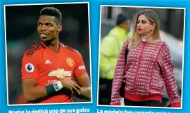  ??  ?? Pogba le dedicó uno de sus goles al Bournemout­h a su novia. La modelo fue captada en las inmediacio­nes del Old Trafford.