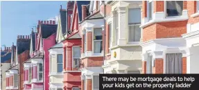  ??  ?? There may be mortgage deals to help your kids get on the property ladder