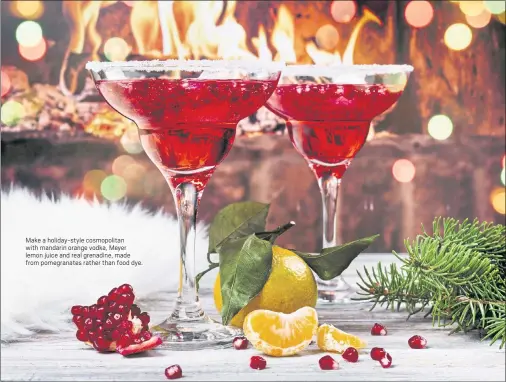  ?? GETTY IMAGES ?? Make a holiday-style cosmopolit­an with mandarin orange vodka, Meyer lemon juice and real grenadine, made from pomegranat­es rather than food dye.