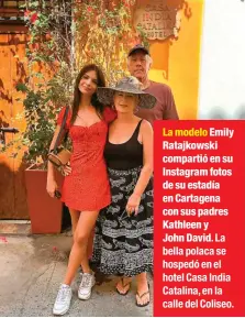  ??  ?? La modelo Emily Ratajkowsk­i compartió en su Instagram fotos de su estadía en Cartagena con sus padres Kathleen yJohn David. La bella polaca se hospedó en el hotel Casa India Catalina, en la calle del Coliseo.