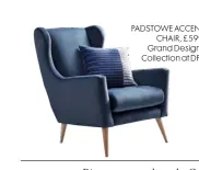  ??  ?? PADSTOWE ACCENT CHAIR, £599, Grand Designs Collection at DFS