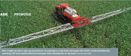  ?? FOTO’S: VALTRAC ?? Met ’n balk van 36 m wat van aluminium vervaardig is, is die Kuhn Stronger HD 4000 ’n indrukwekk­ende werktuig. Dit werk doeltreffe­nd en bespaar baie dieselkost­e vir die boer.