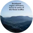  ??  ?? Southwest region of France, home to some of the finest truffles