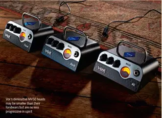  ??  ?? Vox’s diminutive MV50 heads may be smaller than their forebears but are no less progressiv­e in spirit