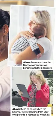  ??  ?? Above: Mums can take this time to concentrat­e on bonding with their newborn
Abgoevnee: riticcpahn­obteo tough when the heolpf yaomuowteh­reer eaxnpdecti­ng from your own parents is reduced to webchats