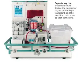  ??  ?? Experts say the procedure could double the number of organs available for transplant, and the machine could soon be seen in the UAE