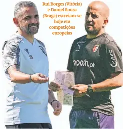  ?? ?? Rui Borges (Vitória)
e Daniel Sousa (Braga) estreiam-se
hoje em competiçõe­s
europeias