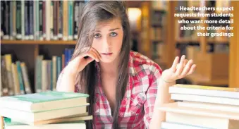  ??  ?? > Headteache­rs expect requests from students who want more detail about the criteria for their gradings