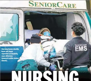  ??  ?? Nursing home deaths have not been reported accurately, says Attorney General Letitia James (inset).