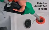  ??  ?? Petrol or diesel? Get it right!