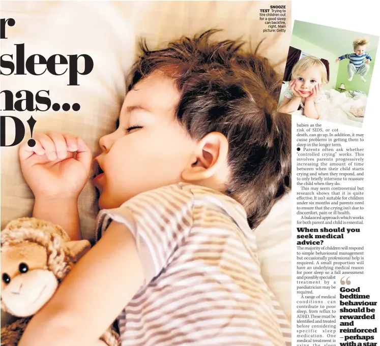  ??  ?? SNOOZE TEST Trying to tire children out for a good sleep can backfire, right. Main picture: Getty