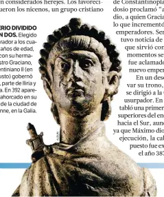  ??  ?? IMPERIO DIVIDIDO EN DOS. Elegido emperador a los cuatro años de edad, junto con su hermanastr­o Graciano, Valentinia­no II (en el busto) gobernó Italia, parte de Iliria y África. En 392 apareció ahorcado en su casa de la ciudad de Vienne, en la Galia.