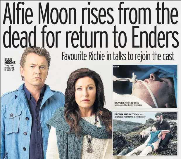  ??  ?? BLUE MOONS They had rocky end in spin-off DANGER Alfie’s op goes wrong and he loses his pulse DROWN AND OUT Kat’s last dramatic moments in Redwater