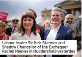  ?? ?? Labour leader Sir Keir Starmer and Shadow Chancellor of the Exchequer Rachel Reeves in Huddersfie­ld yesterday