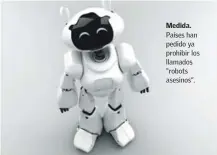  ?? ISTOCK ?? Medida. Países han pedido ya prohibir los llamados “robots asesinos”.