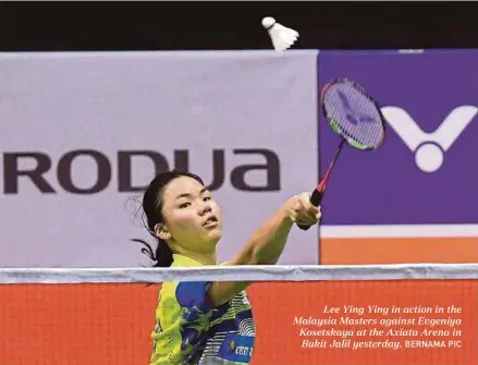  ?? BERNAMA PIC ?? Lee Ying Ying in action in the Malaysia Masters against Evgeniya Kosetskaya at the Axiata Arena in Bukit Jalil yesterday.