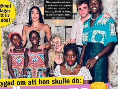  ?? ?? När sångerskan vaknade på sjukan var hon omgiven av barnen Lourdes, 27, Rocco, 23, David, 18, Mercy, 17, och tvillingar­na Stella och Estere, 10.