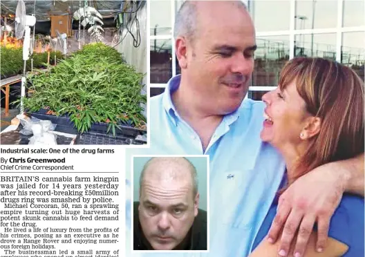  ??  ?? Industrial scale: One of the drug farms Mastermind: Michael Corcoran and his wife Kerry. Inset, in a police mugshot