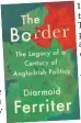  ??  ?? The Border: The Legacy Of A Century Of Anglo-Irish Politics, by Diarmaid Ferriter, is published by Profile Books, price £12.99