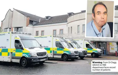  ??  ?? Warning From Dr Dagg (above) as A&E department faces record number of patients