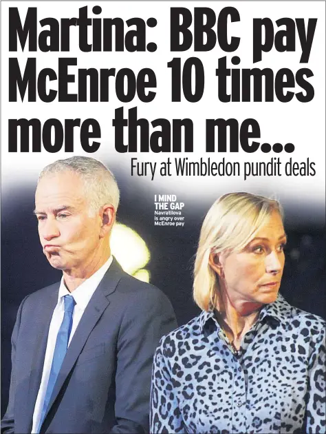  ??  ?? I MIND THE GAP Navratilov­a is angry over McEnroe pay