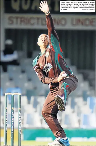  ?? Picture: GALLO IMAGES ?? GOING FOR A WICKET: Darryl Brown of Border during last year’s Africa T20 Cup Pool C match between Border and Easterns. Brown hopes his side will start to register victories after a series of draws