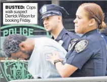  ??  ?? BUSTED: Cops walk suspect Derrick Wilson for booking Friday.