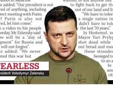  ?? ?? FEARLESS
President Volodymyr Zelensky