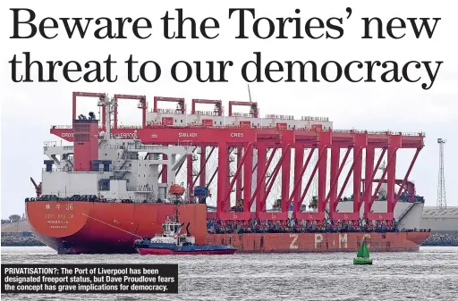  ?? ?? PRIVATISAT­ION?: The Port of Liverpool has been designated freeport status, but Dave Proudlove fears the concept has grave implicatio­ns for democracy.