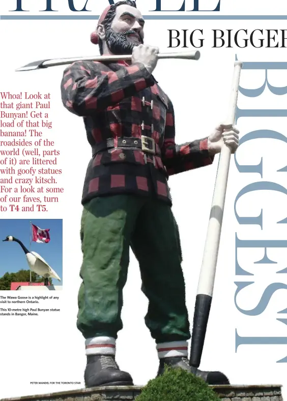  ?? PETER MANDEL FOR THE TORONTO STAR ?? The Wawa Goose is a highlight of any visit to northern Ontario. This 10-metre high Paul Bunyan statue stands in Bangor, Maine.