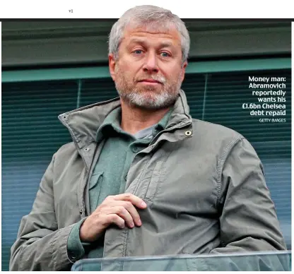  ?? GETTY IMAGES ?? Money man: Abramovich reportedly wants his £1.6bn Chelsea debt repaid