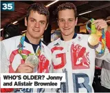  ?? ?? WHO’S OLDER? Jonny and Alistair Brownlee 35