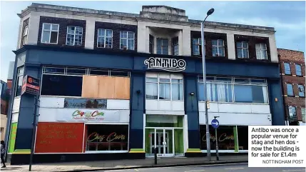  ?? NOTTINGHAM POST ?? Antibo was once a popular venue for stag and hen dos now the building is for sale for £1.4m