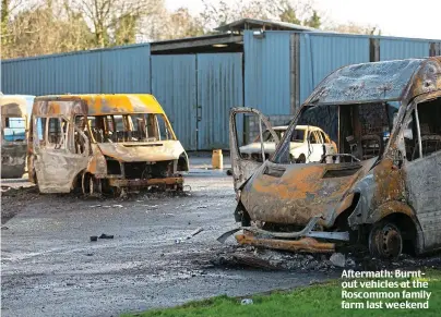  ??  ?? Aftermath: Burntout vehicles at the Roscommon family farm last weekend